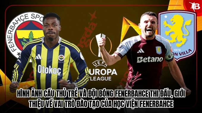 Hình ảnh cầu thủ trẻ và đội bóng Fenerbahce thi đấu, giới thiệu về vai trò đào tạo của Học viện Fenerbahce