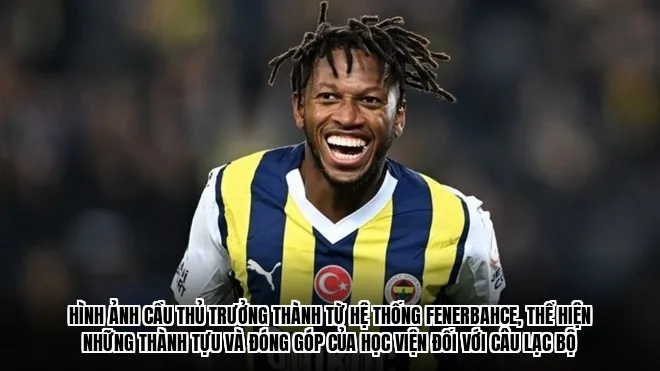 Hình ảnh cầu thủ trưởng thành từ hệ thống Fenerbahce, thể hiện những thành tựu và đóng góp của Học viện đối với câu lạc bộ
