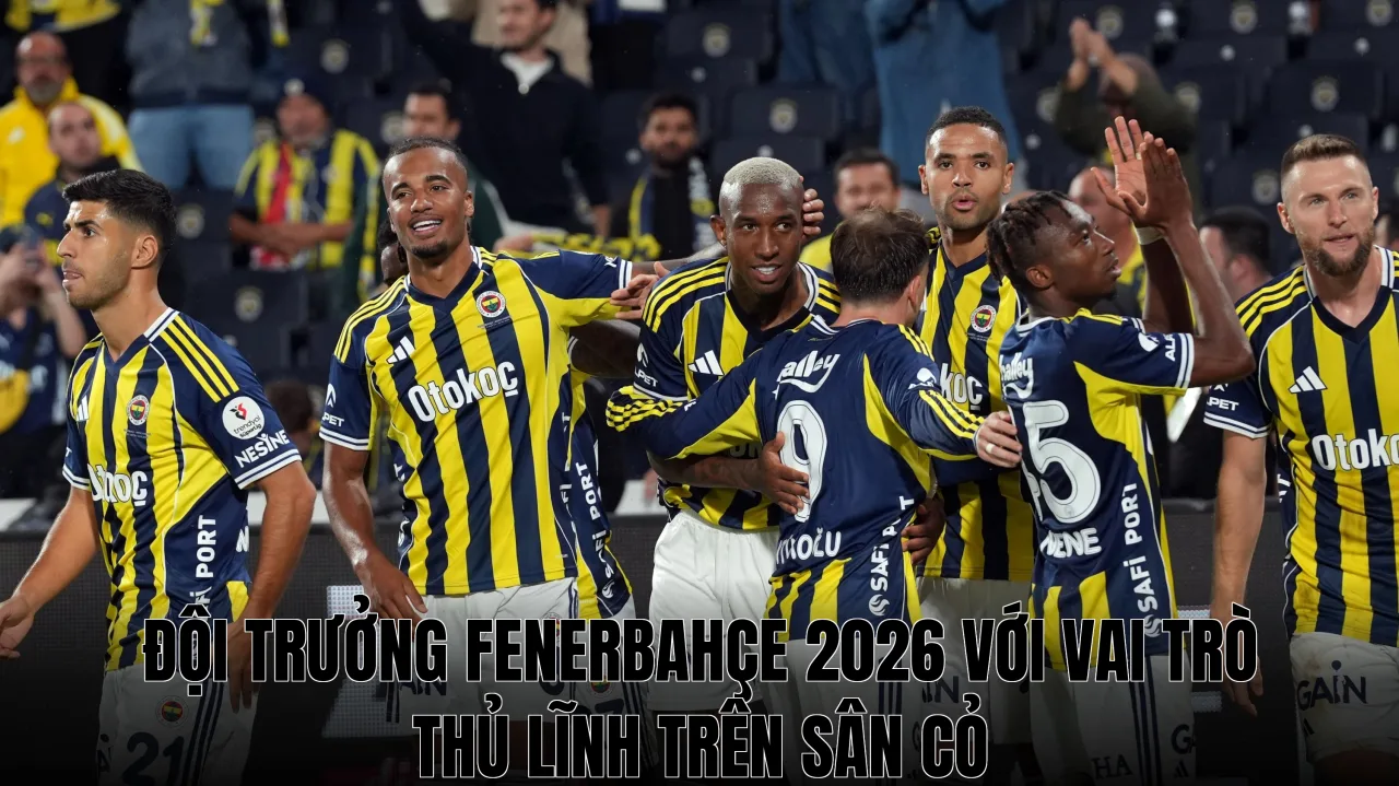 Đội trưởng Fenerbahçe 2026 với vai trò thủ lĩnh trên sân cỏ