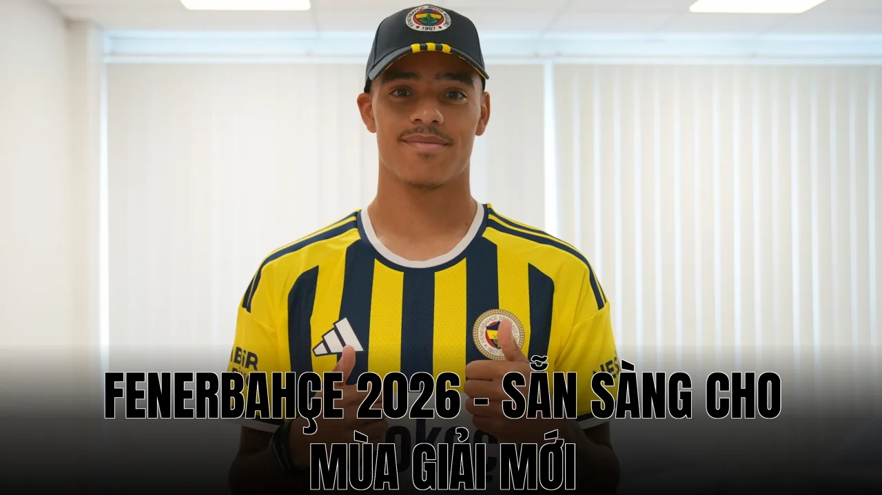 Fenerbahçe 2026 - Sẵn Sàng Cho Mùa Giải Mới