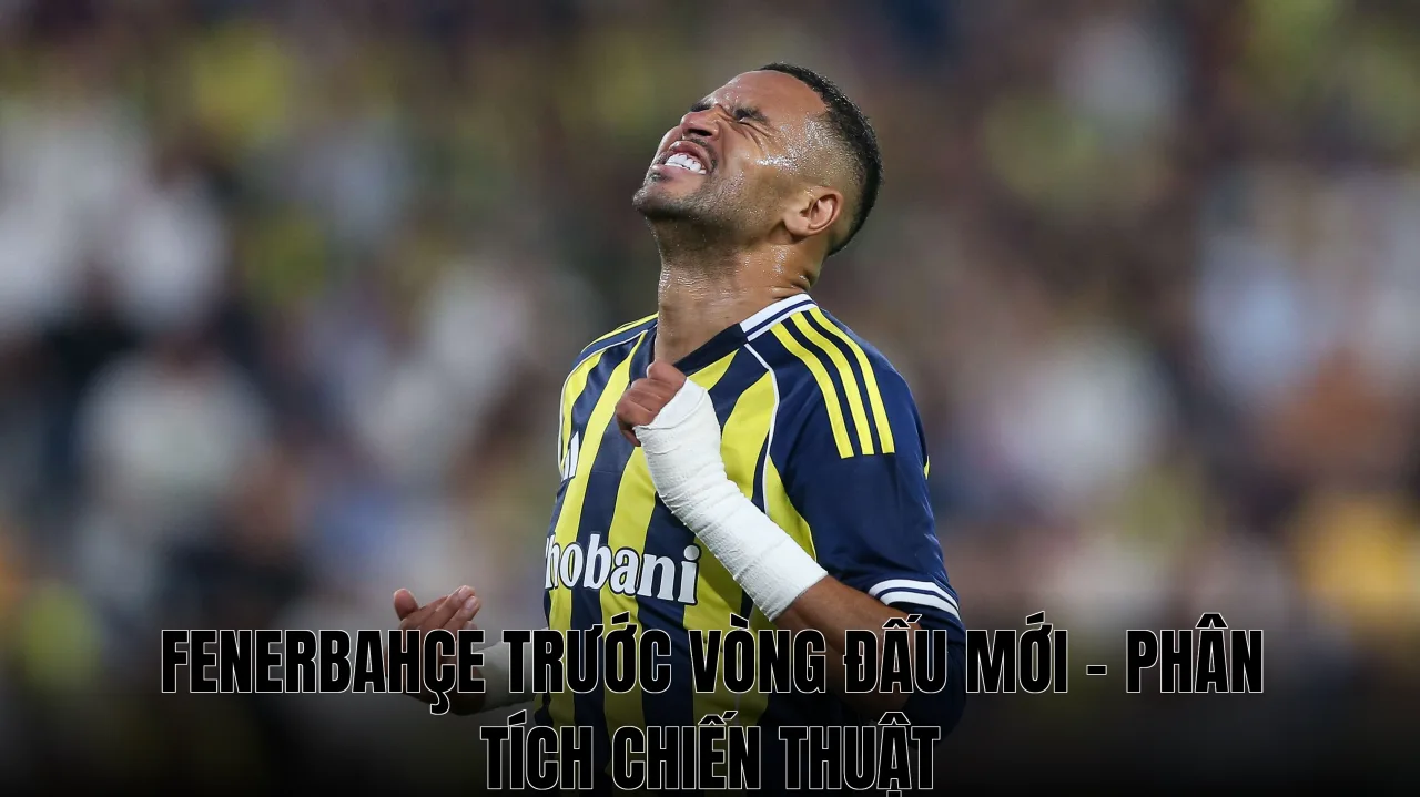 Fenerbahçe Trước Vòng Đấu Mới - Phân Tích Chiến Thuật