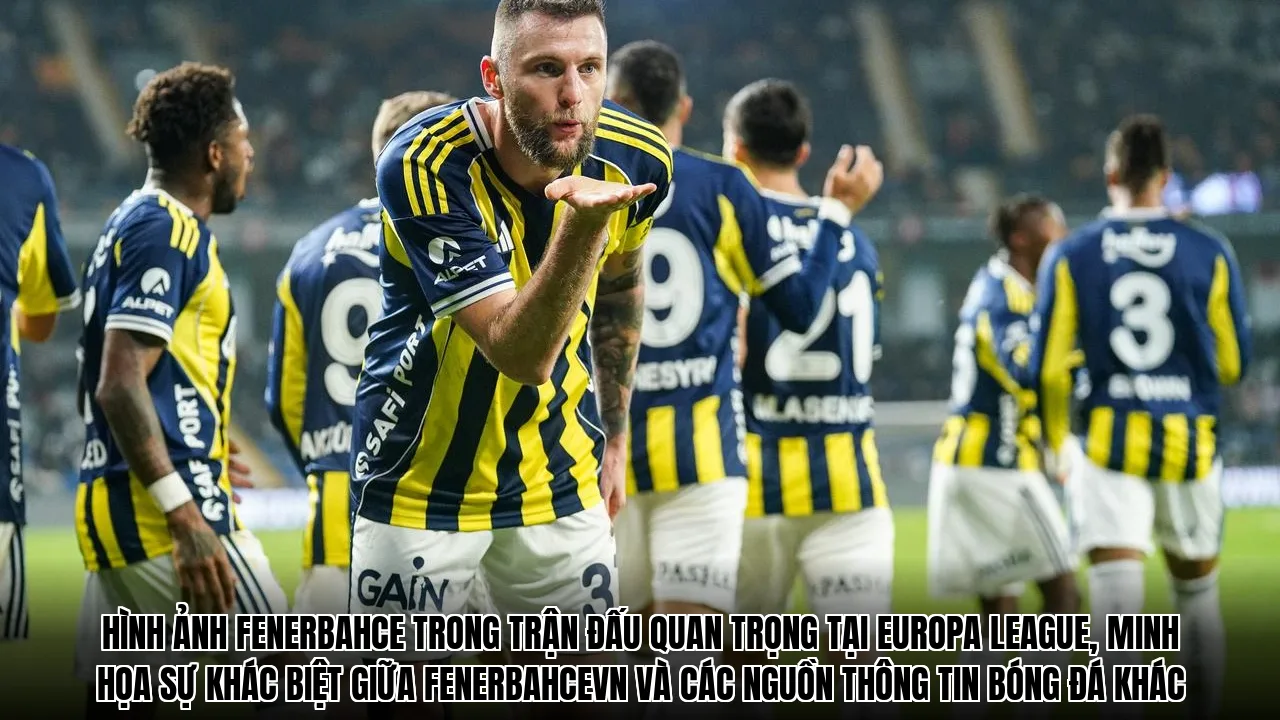 Hình ảnh Fenerbahce trong trận đấu quan trọng tại Europa League, minh họa sự khác biệt giữa Fenerbahcevn và các nguồn thông tin bóng đá khác