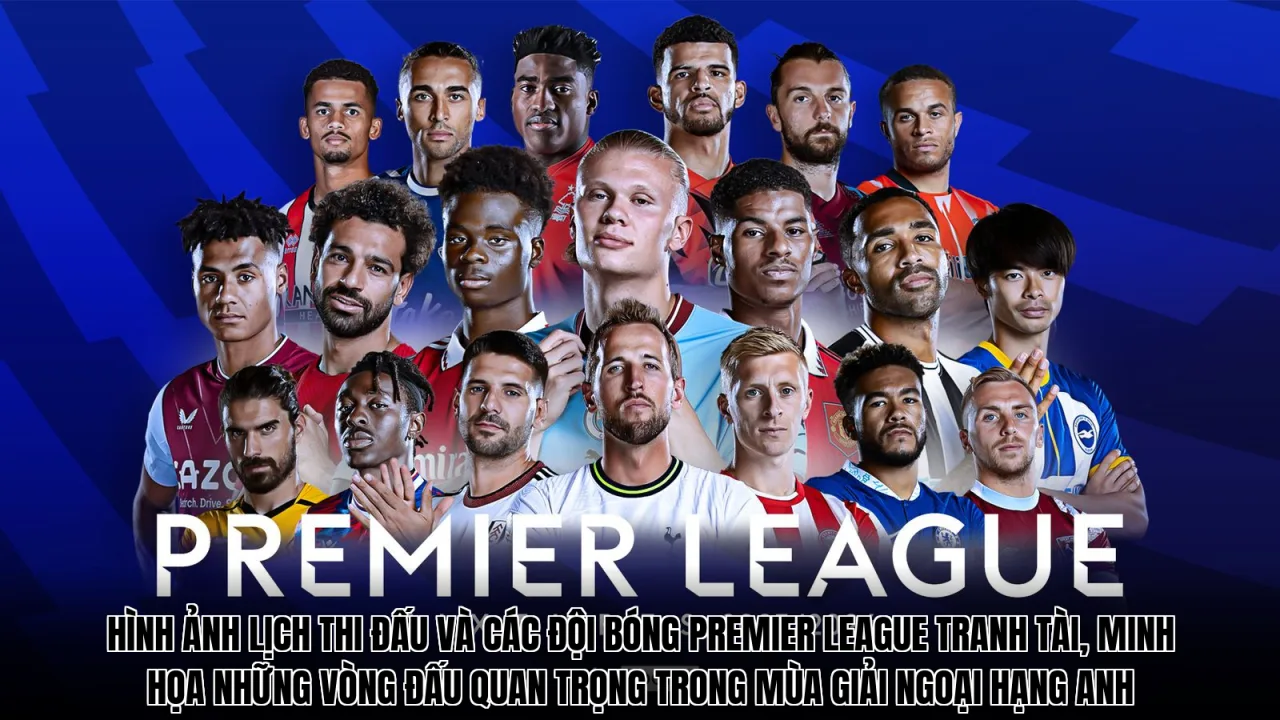Hình ảnh lịch thi đấu và các đội bóng Premier League tranh tài, minh họa những vòng đấu quan trọng trong mùa giải Ngoại Hạng Anh