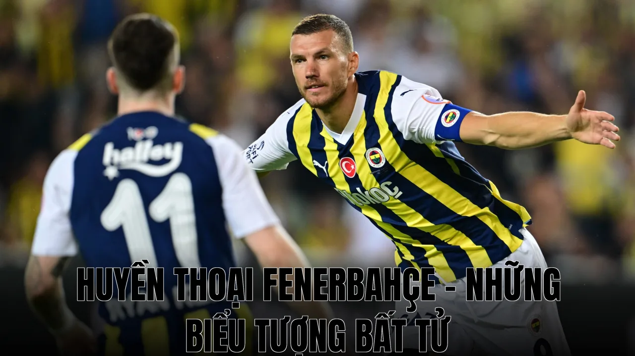 Huyền Thoại Fenerbahçe - Những Biểu Tượng Bất Tử