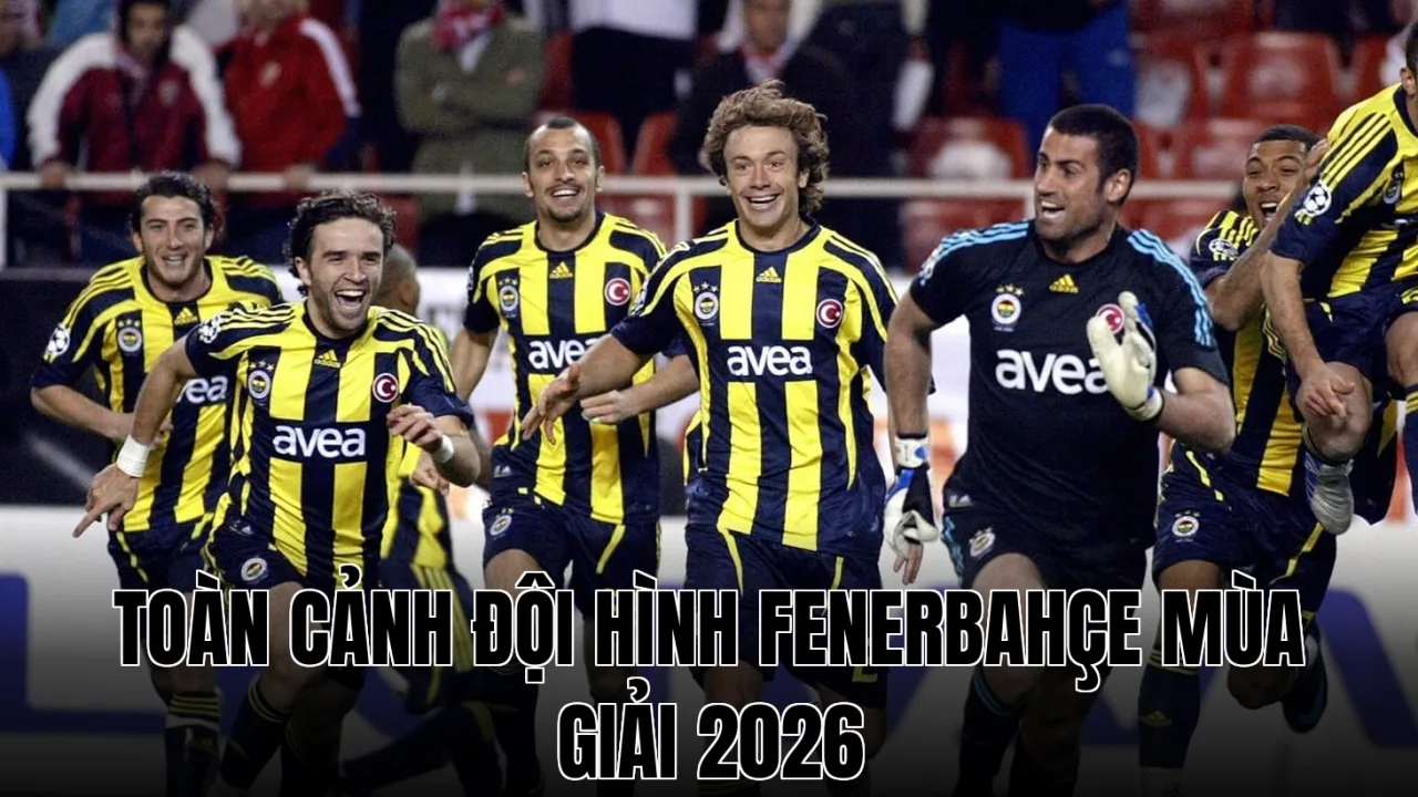 Toàn Cảnh Đội Hình Fenerbahçe Mùa Giải 2026