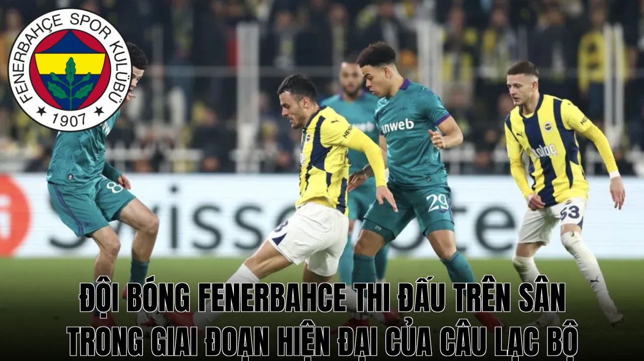 Đội bóng Fenerbahce thi đấu trên sân trong giai đoạn hiện đại của câu lạc bộ