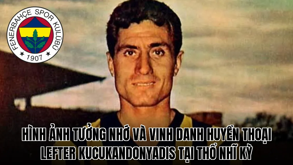 Hình ảnh tưởng nhớ và vinh danh huyền thoại Lefter Kucukandonyadis tại Thổ Nhĩ Kỳ