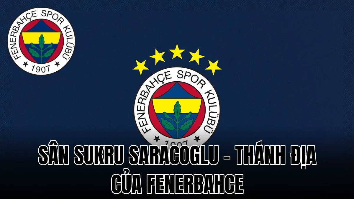 Sân Sukru Saracoglu – Thánh địa của Fenerbahce