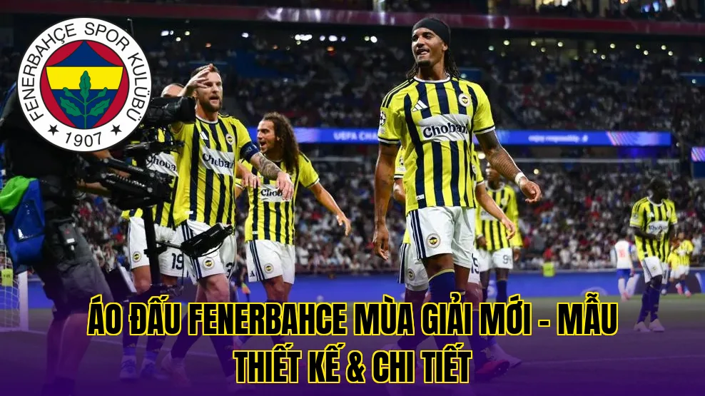 ÁO ĐẤU FENERBAHCE MÙA GIẢI MỚI - MẪU THIẾT KẾ & CHI TIẾT