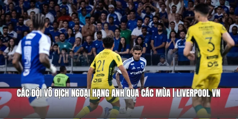 Các Đội Vô Địch Ngoại hạng Anh Qua Các Mùa | Liverpool VN