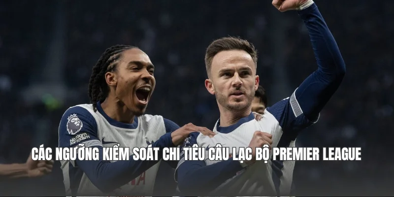 Các ngưỡng kiểm soát chi tiêu câu lạc bộ Premier League