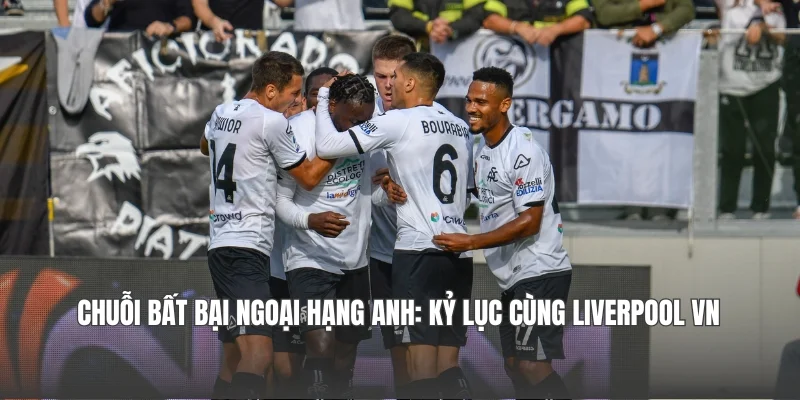 Chuỗi Bất Bại Ngoại hạng Anh: Kỷ Lục Cùng Liverpool VN