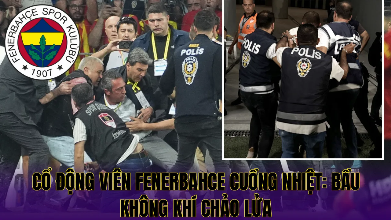 CỔ ĐỘNG VIÊN FENERBAHCE CUỒNG NHIỆT: BẦU KHÔNG KHÍ CHẢO LỬA