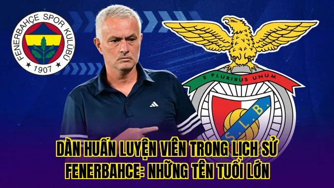 DÀN HUẤN LUYỆN VIÊN TRONG LỊCH SỬ FENERBAHCE: NHỮNG TÊN TUỔI LỚN