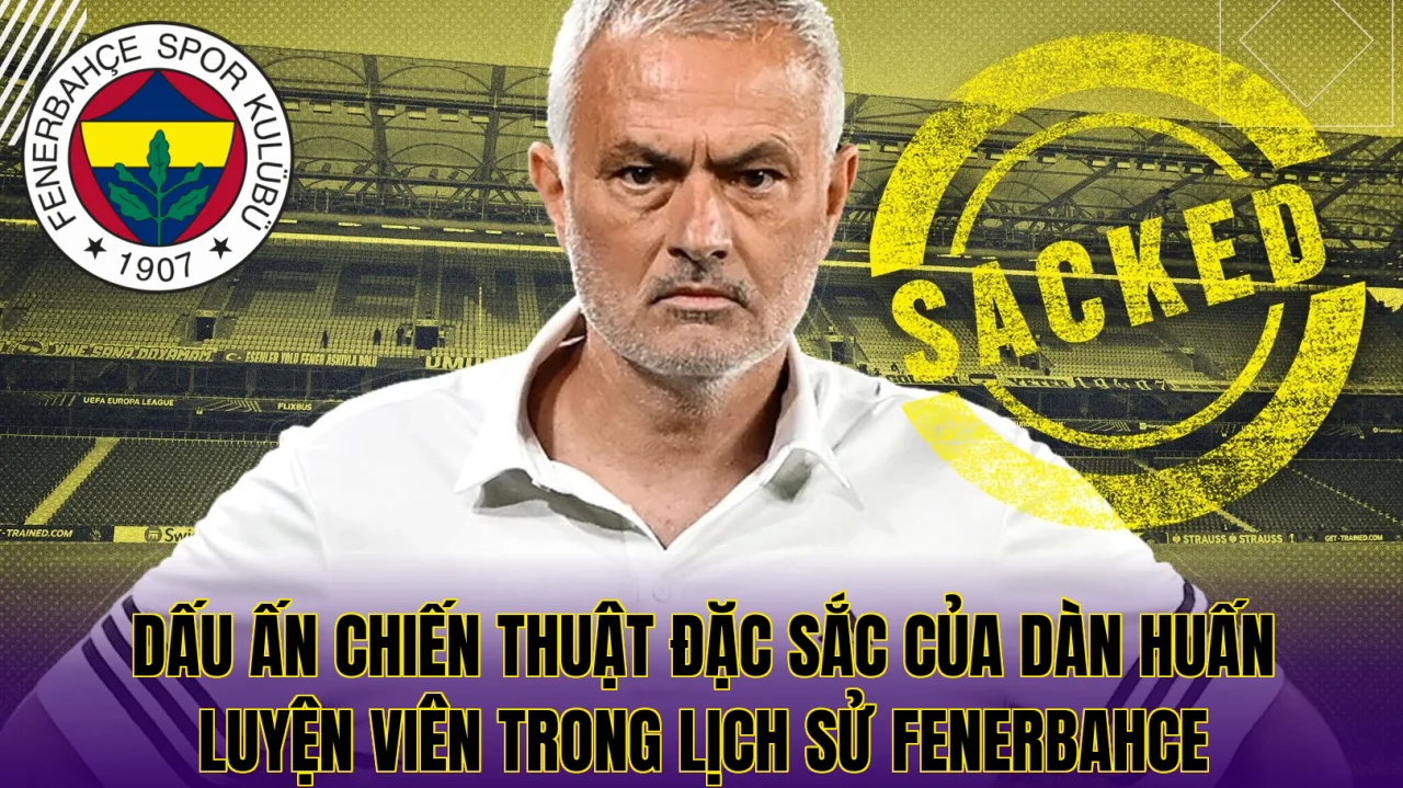 Dấu ấn chiến thuật đặc sắc của dàn huấn luyện viên trong lịch sử Fenerbahce