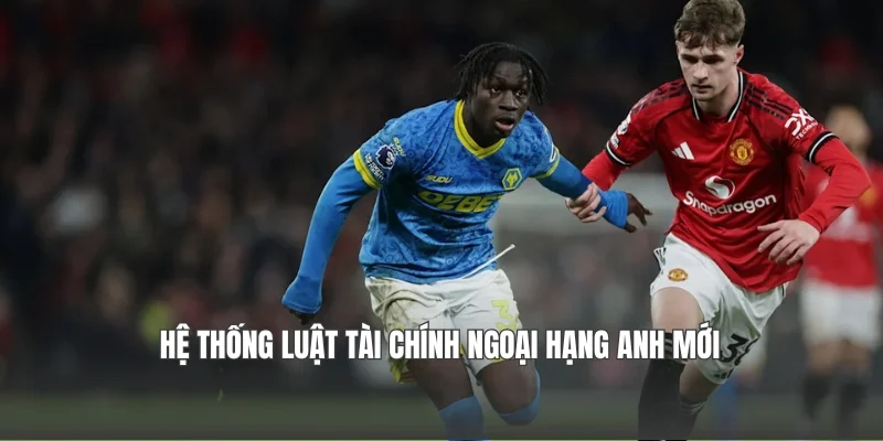 Hệ thống luật tài chính Ngoại hạng Anh mới