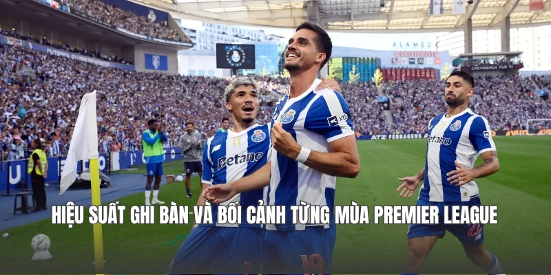 Hiệu suất ghi bàn và bối cảnh từng mùa Premier League