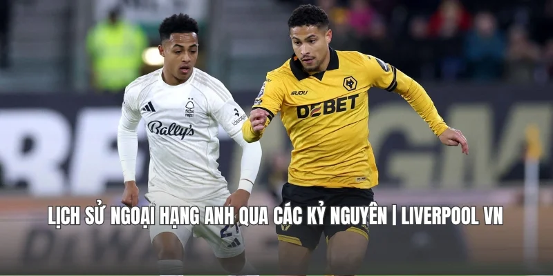Lịch sử Ngoại hạng Anh Qua Các Kỷ Nguyên | Liverpool VN