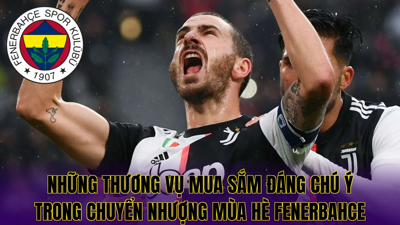 Những thương vụ mua sắm đáng chú ý trong chuyển nhượng mùa hè Fenerbahce