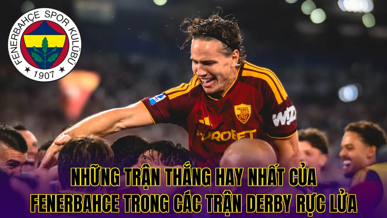 Những trận thắng hay nhất của Fenerbahce trong các trận derby rực lửa