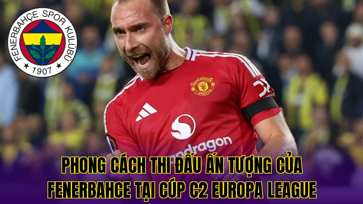 Phong cách thi đấu ấn tượng của Fenerbahce tại cúp C2 Europa League
