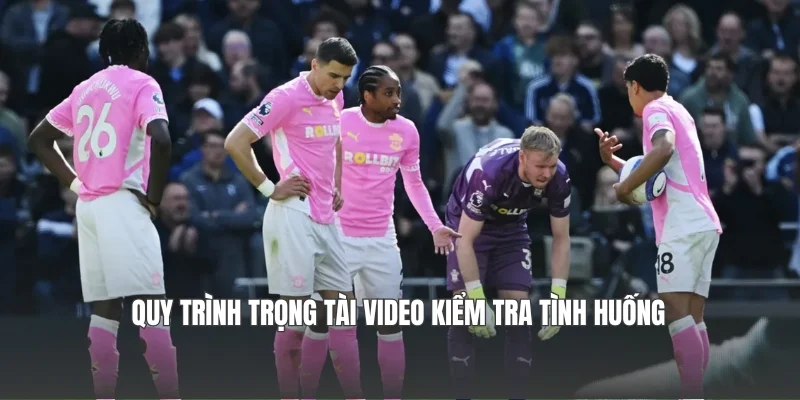 Quy trình trọng tài video kiểm tra tình huống