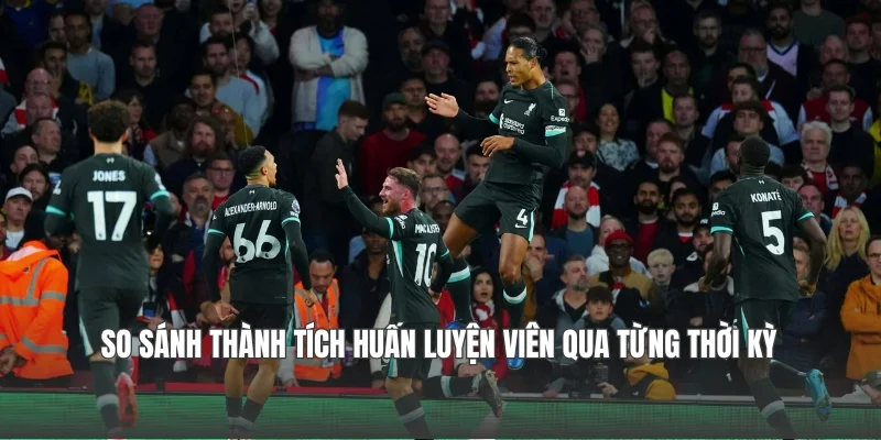 So sánh thành tích huấn luyện viên qua từng thời kỳ