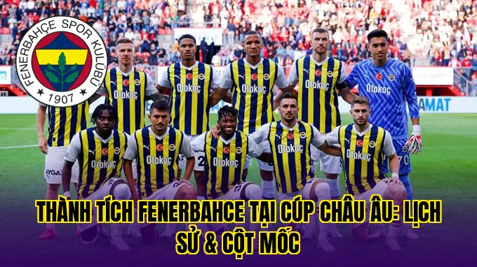 THÀNH TÍCH FENERBAHCE TẠI CÚP CHÂU ÂU: LỊCH SỬ & CỘT MỐC