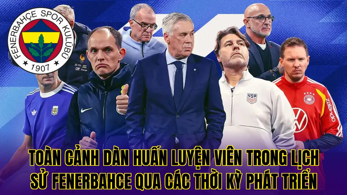 Toàn cảnh dàn huấn luyện viên trong lịch sử Fenerbahce qua các thời kỳ phát triển