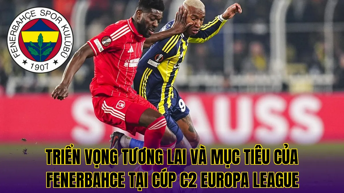 Triển vọng tương lai và mục tiêu của Fenerbahce tại cúp C2 Europa League